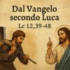 Dal Vangelo secondo Luca Lc 12,39-48